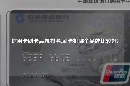 信用卡刷卡pos机排名,刷卡机哪个品牌比较好?